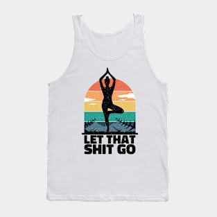 Let that shit go. Women, girls, ladies, female yoga design Tank Top